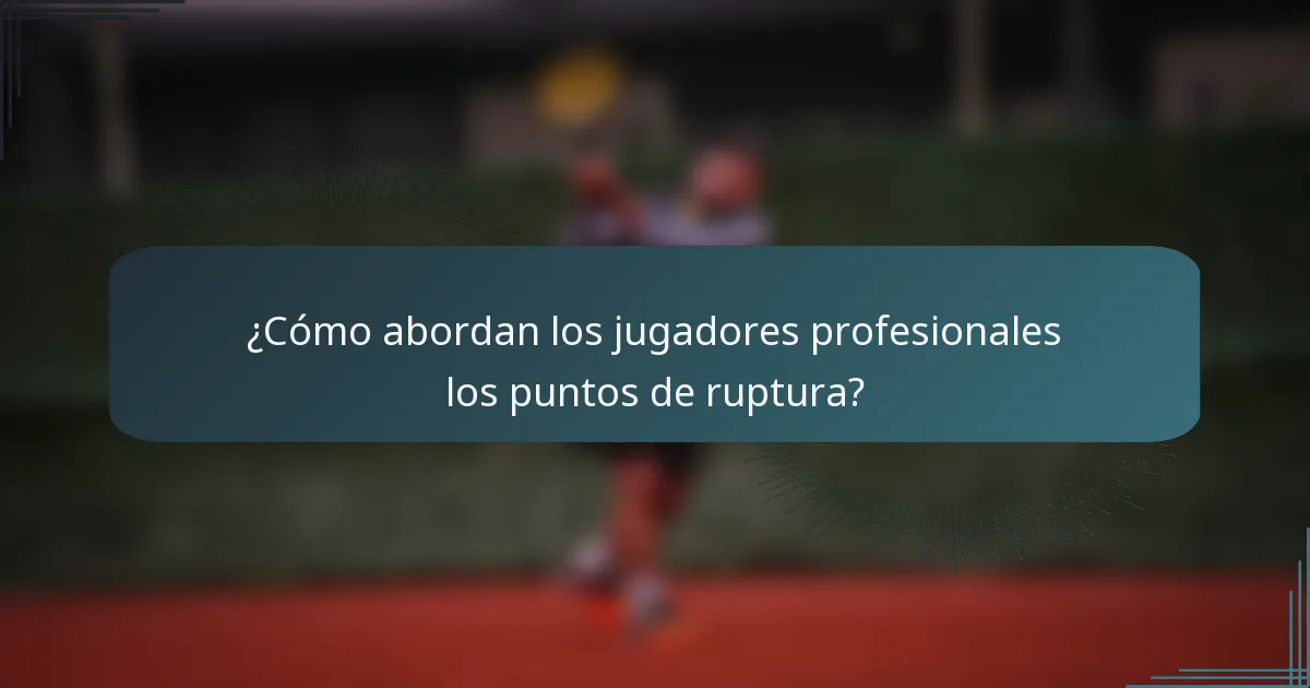 ¿Cómo abordan los jugadores profesionales los puntos de ruptura?