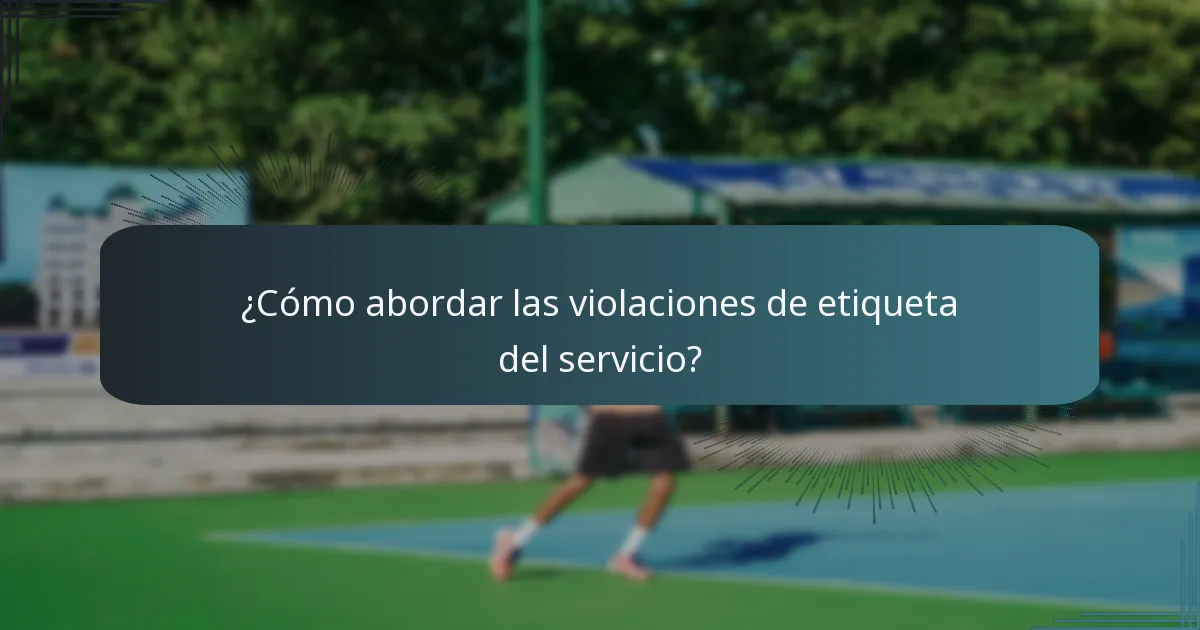 ¿Cómo abordar las violaciones de etiqueta del servicio?