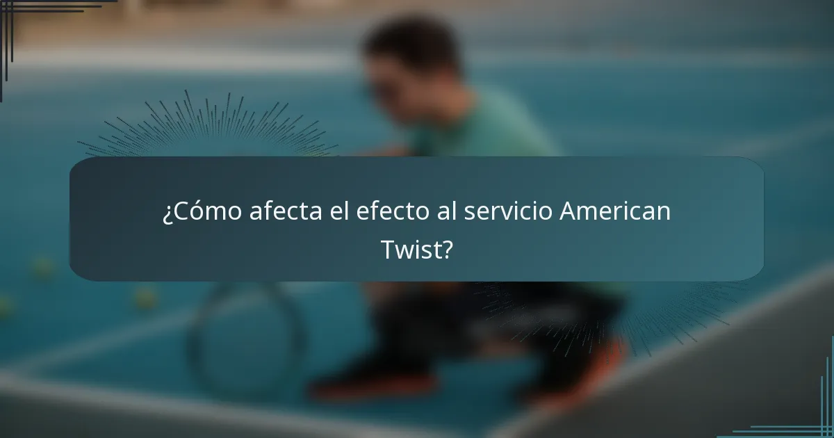 ¿Cómo afecta el efecto al servicio American Twist?