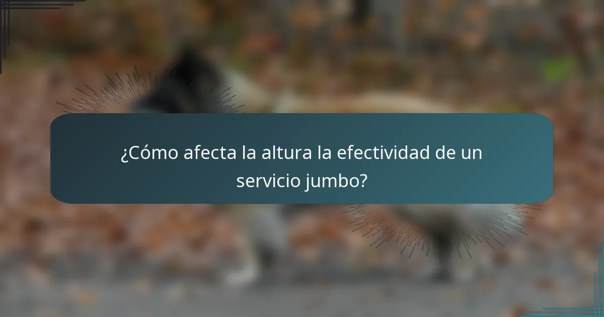 ¿Cómo afecta la altura la efectividad de un servicio jumbo?