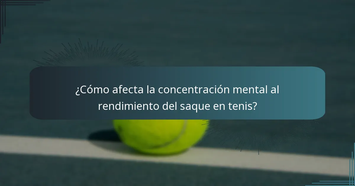 ¿Cómo afecta la concentración mental al rendimiento del saque en tenis?