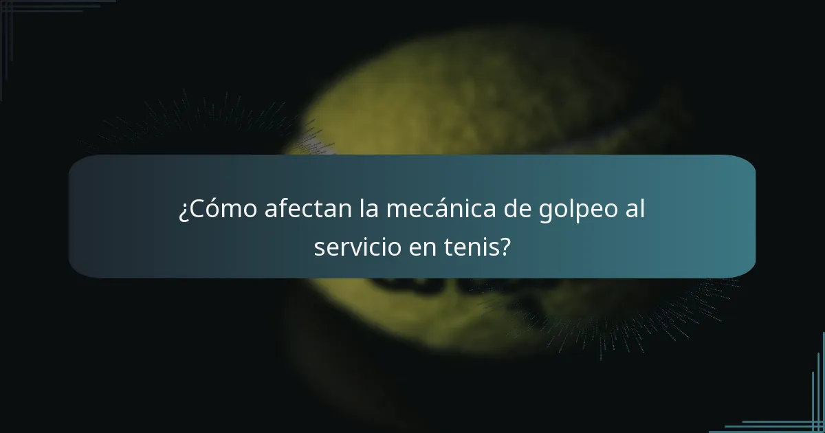 ¿Cómo afectan la mecánica de golpeo al servicio en tenis?