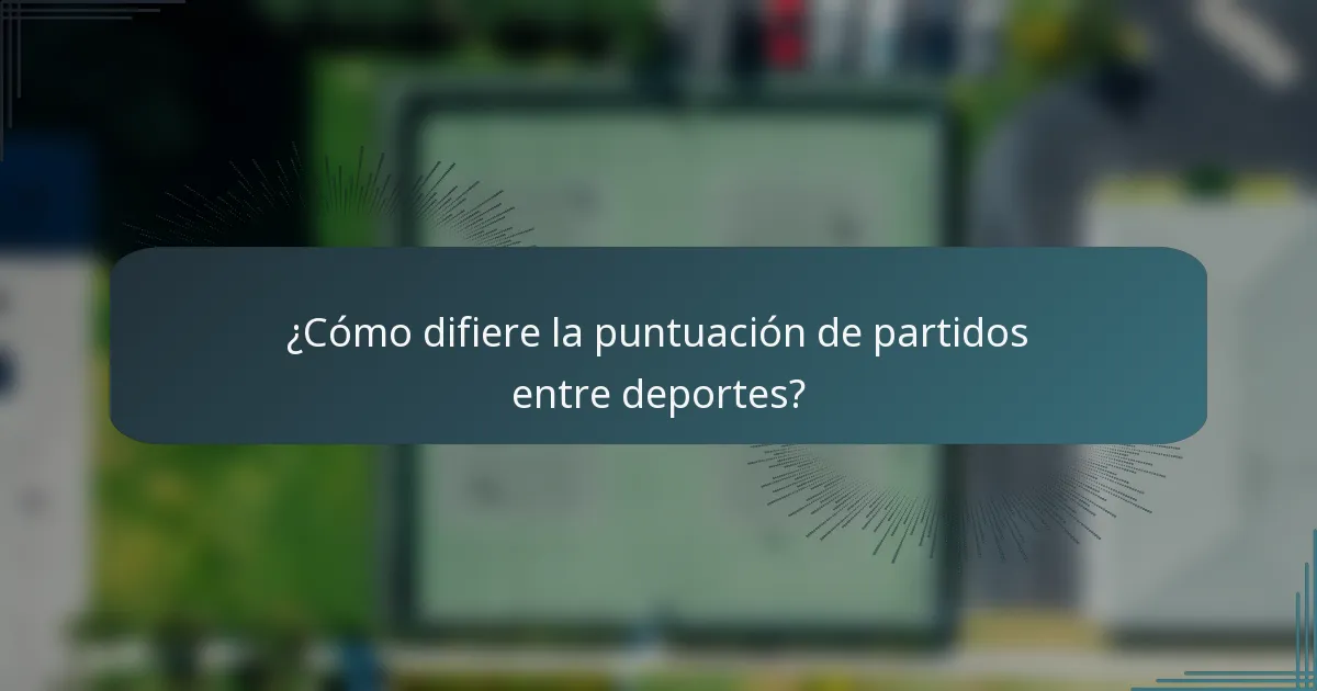 ¿Cómo difiere la puntuación de partidos entre deportes?