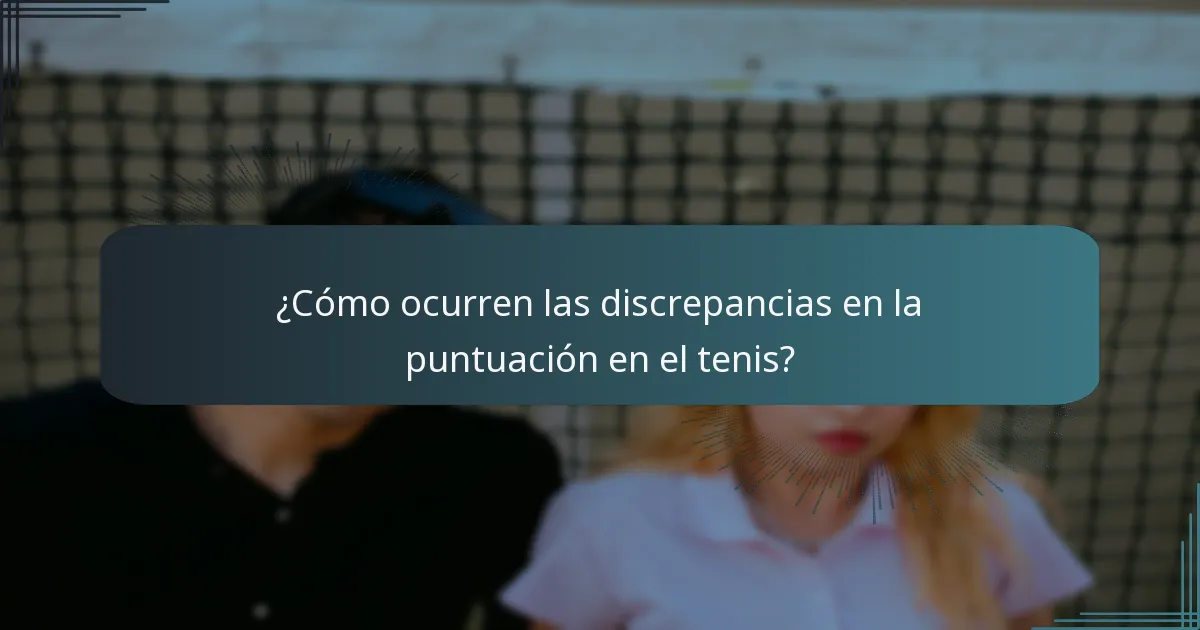 ¿Cómo ocurren las discrepancias en la puntuación en el tenis?