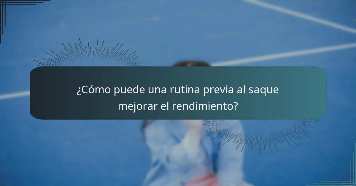 ¿Cómo puede una rutina previa al saque mejorar el rendimiento?