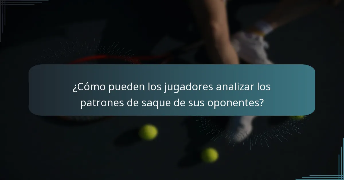 ¿Cómo pueden los jugadores analizar los patrones de saque de sus oponentes?