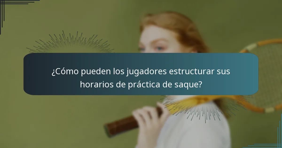 ¿Cómo pueden los jugadores estructurar sus horarios de práctica de saque?