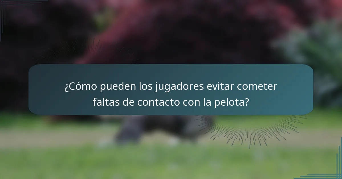 ¿Cómo pueden los jugadores evitar cometer faltas de contacto con la pelota?