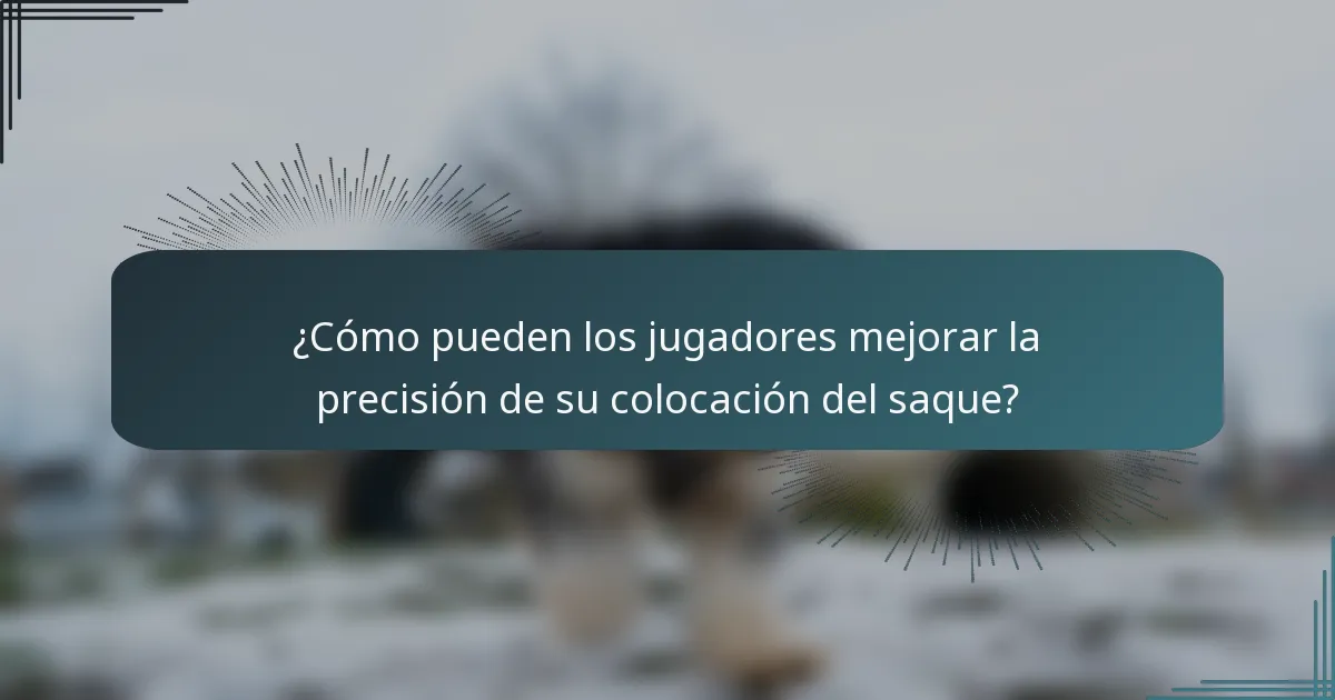 ¿Cómo pueden los jugadores mejorar la precisión de su colocación del saque?