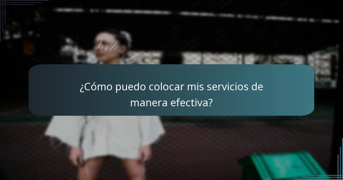 ¿Cómo puedo colocar mis servicios de manera efectiva?