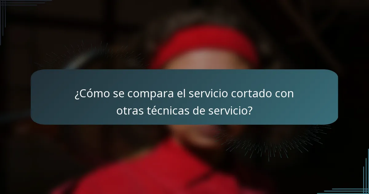 ¿Cómo se compara el servicio cortado con otras técnicas de servicio?