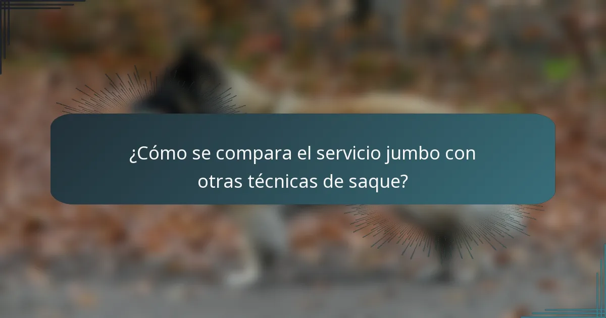 ¿Cómo se compara el servicio jumbo con otras técnicas de saque?