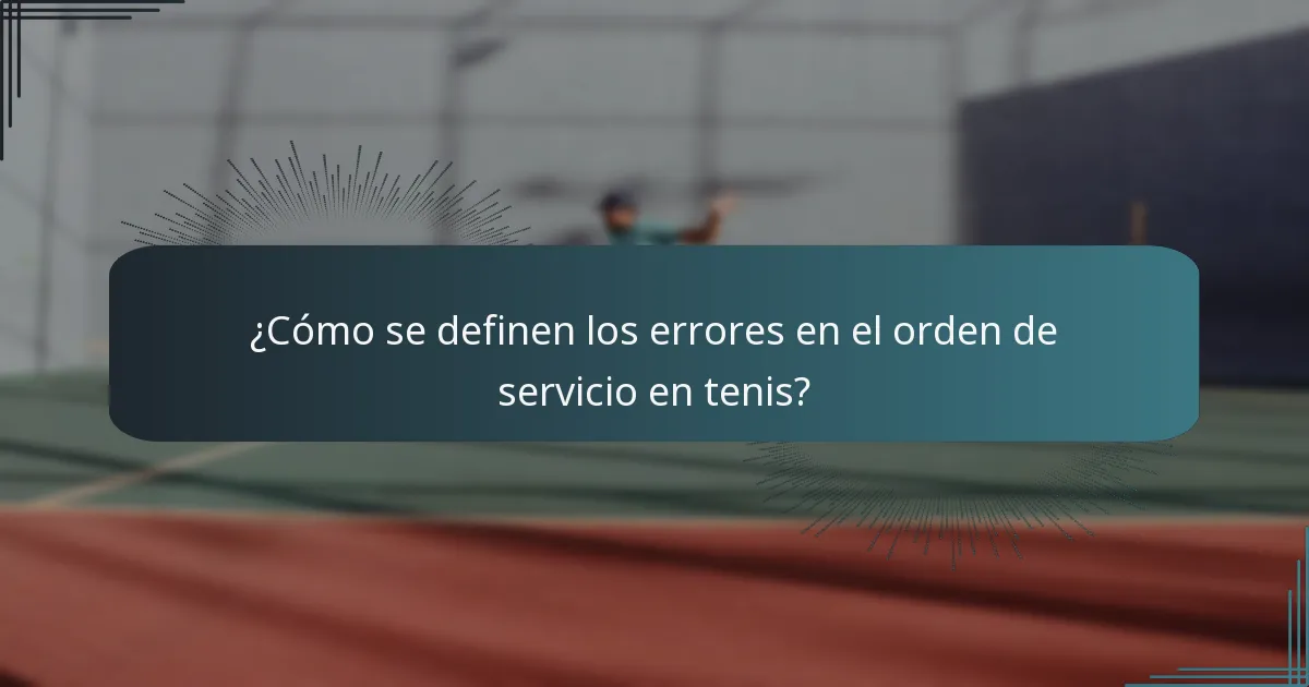 ¿Cómo se definen los errores en el orden de servicio en tenis?