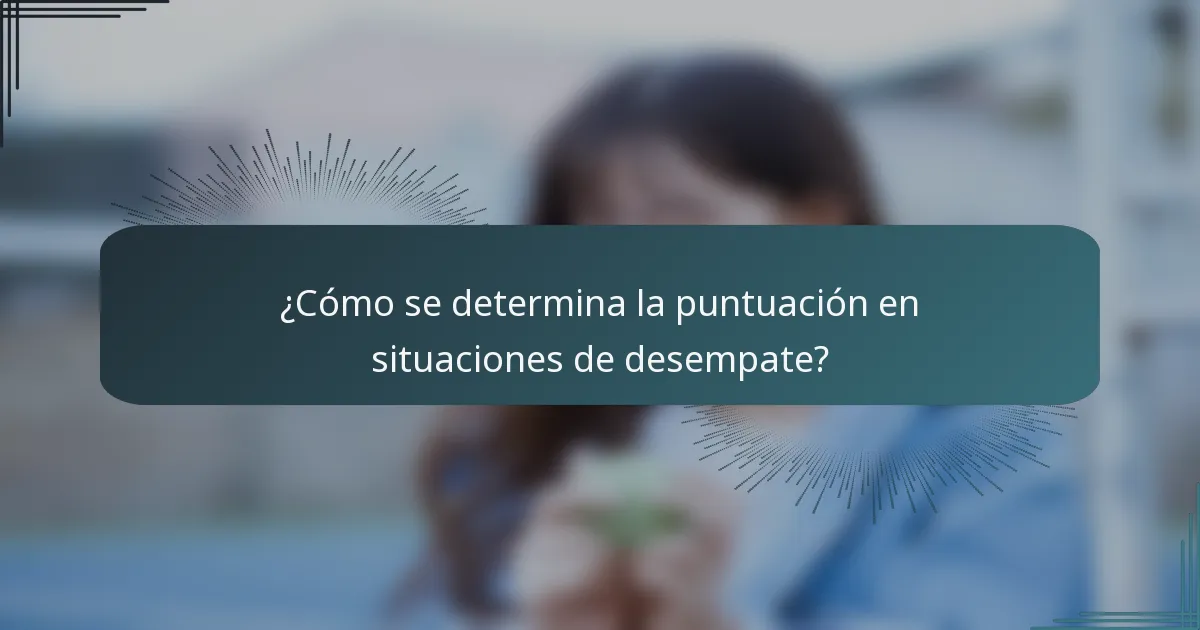 ¿Cómo se determina la puntuación en situaciones de desempate?
