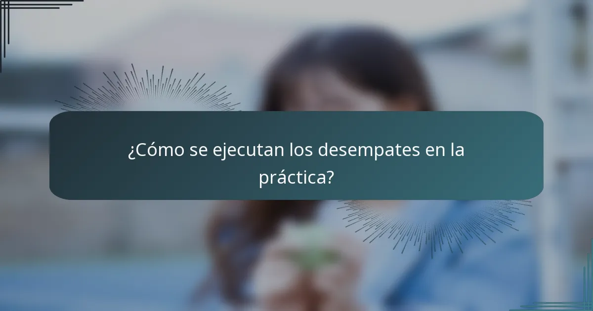 ¿Cómo se ejecutan los desempates en la práctica?