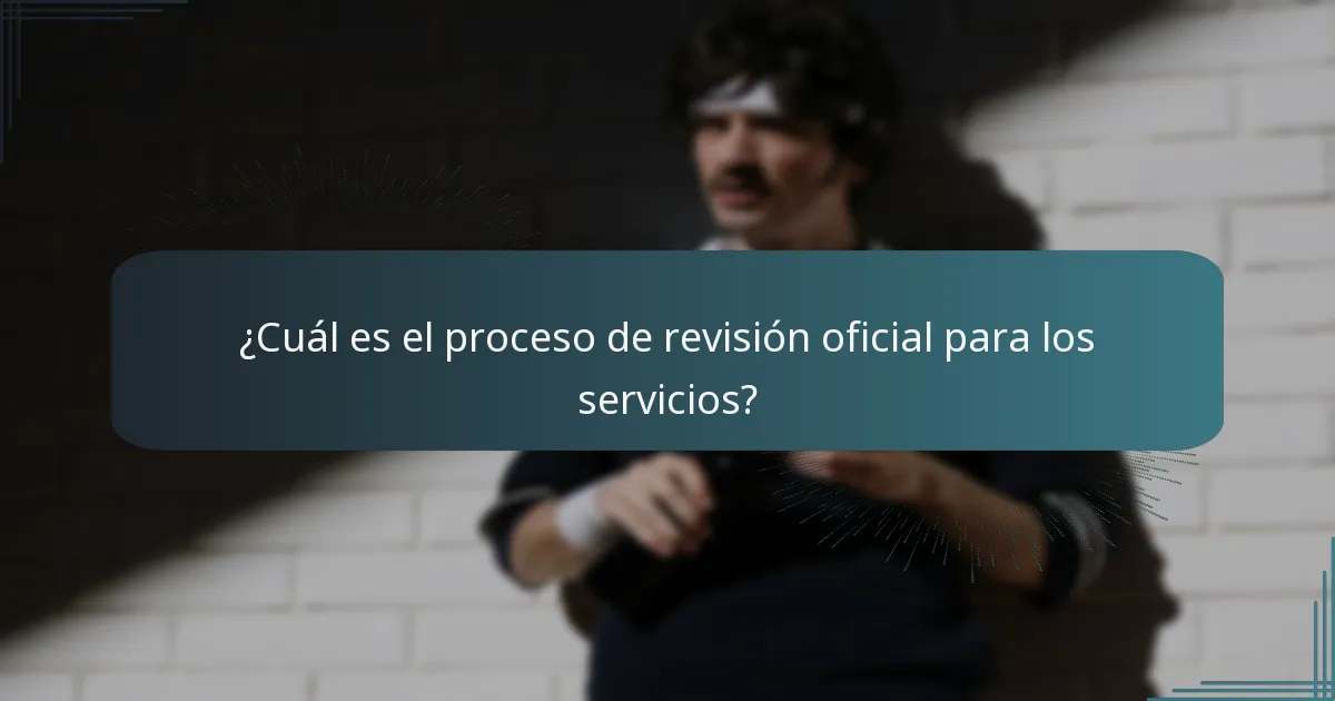 ¿Cuál es el proceso de revisión oficial para los servicios?