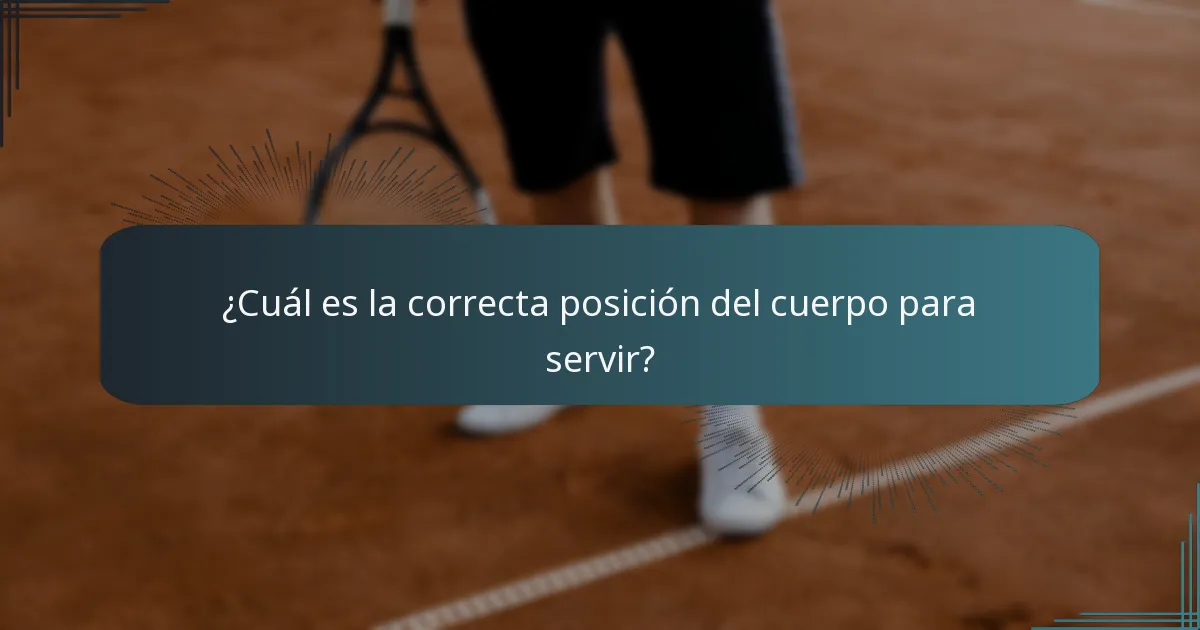¿Cuál es la correcta posición del cuerpo para servir?