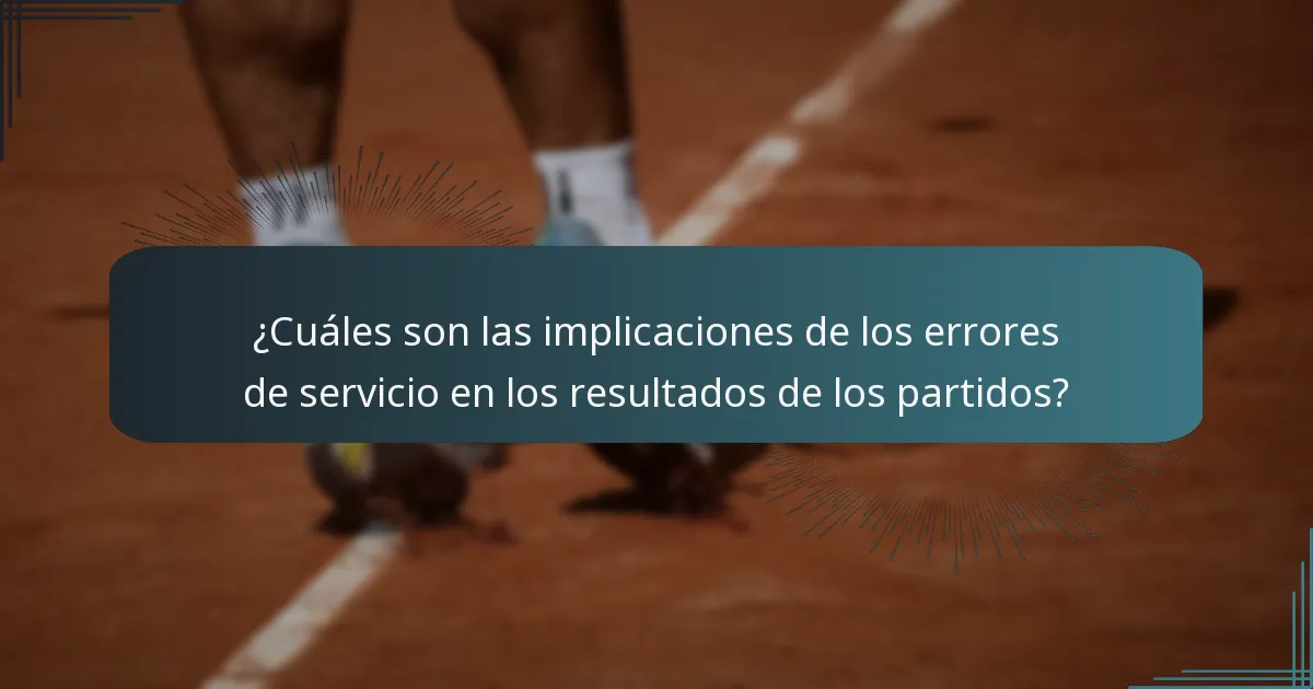 ¿Cuáles son las implicaciones de los errores de servicio en los resultados de los partidos?