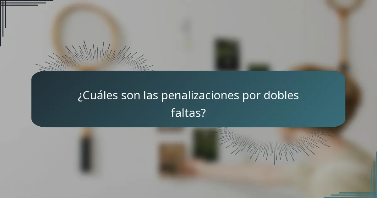 ¿Cuáles son las penalizaciones por dobles faltas?