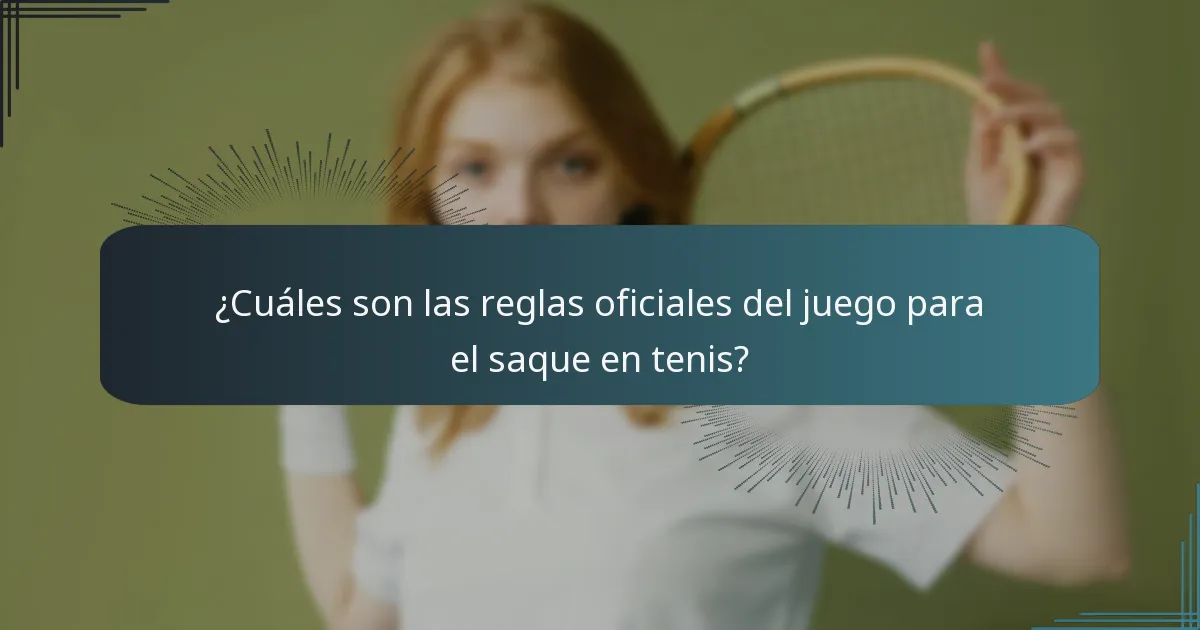 ¿Cuáles son las reglas oficiales del juego para el saque en tenis?