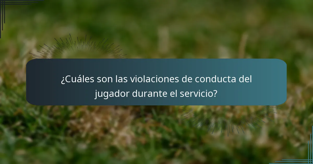 ¿Cuáles son las violaciones de conducta del jugador durante el servicio?