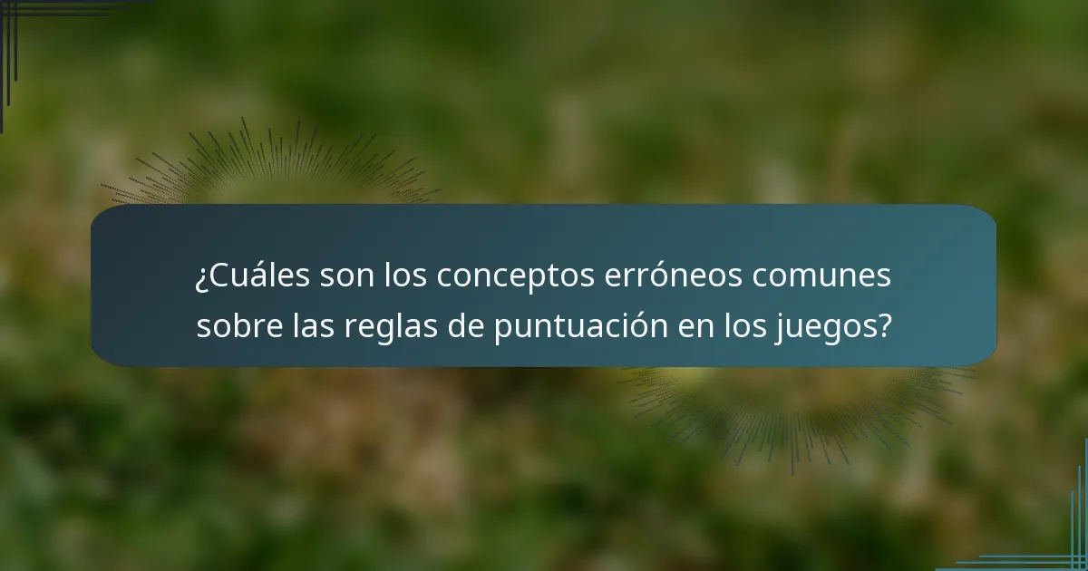 ¿Cuáles son los conceptos erróneos comunes sobre las reglas de puntuación en los juegos?
