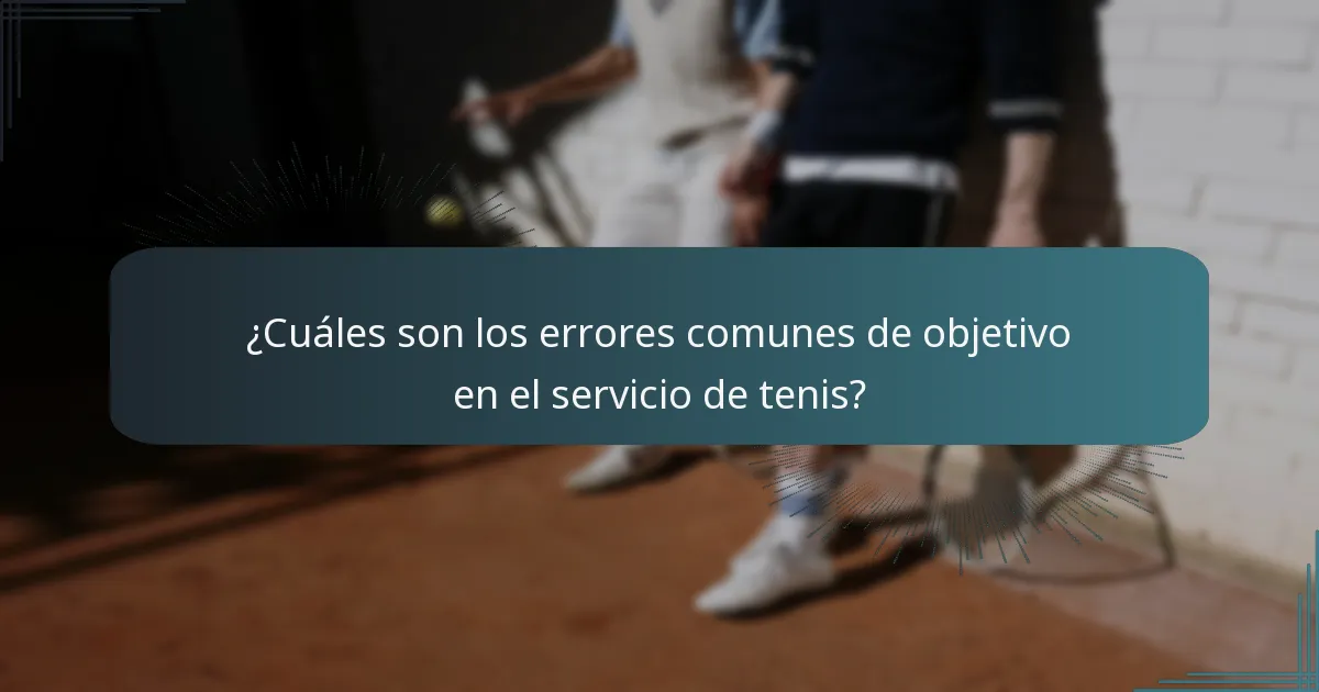 ¿Cuáles son los errores comunes de objetivo en el servicio de tenis?