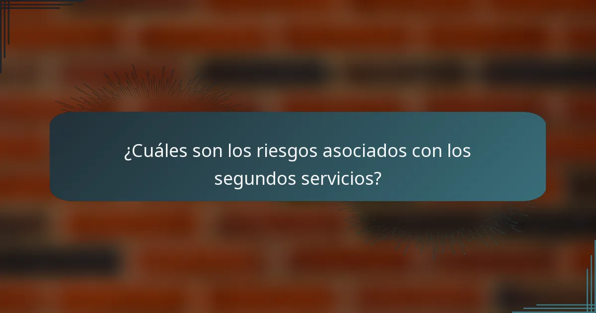 ¿Cuáles son los riesgos asociados con los segundos servicios?