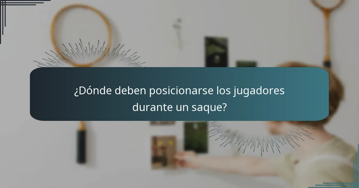 ¿Dónde deben posicionarse los jugadores durante un saque?