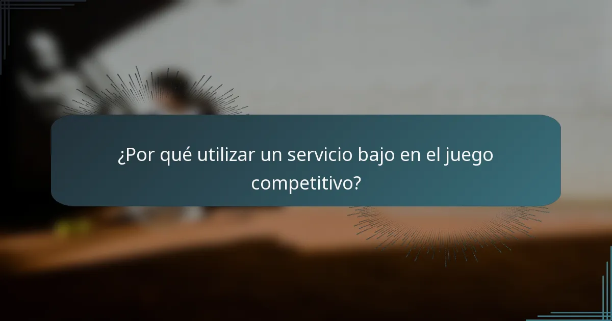 ¿Por qué utilizar un servicio bajo en el juego competitivo?