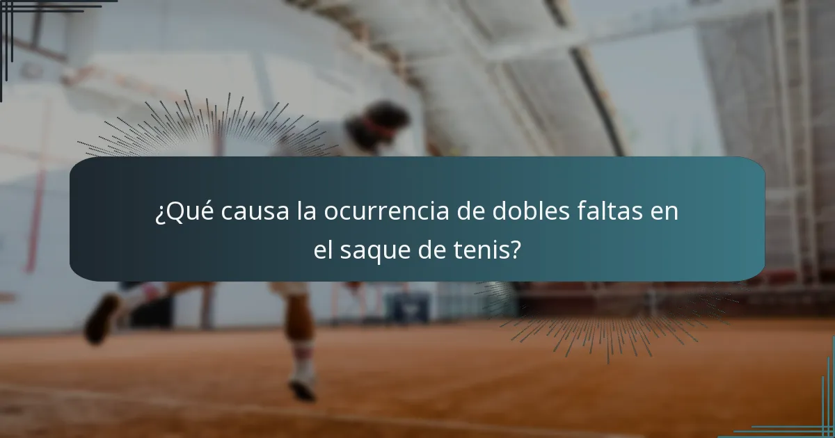 ¿Qué causa la ocurrencia de dobles faltas en el saque de tenis?