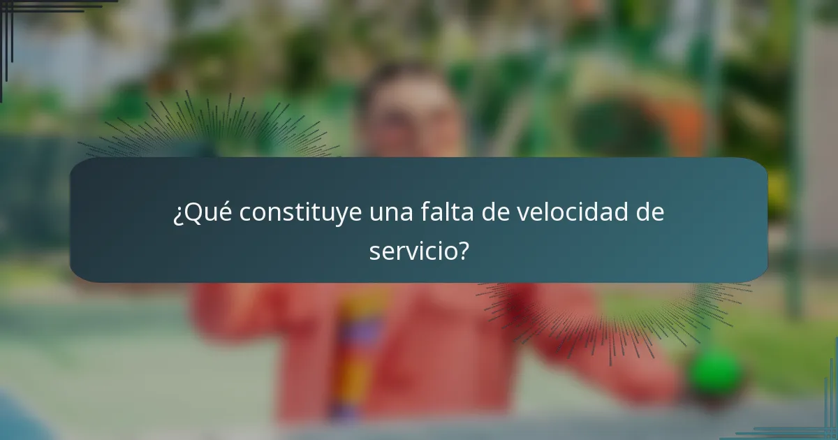 ¿Qué constituye una falta de velocidad de servicio?