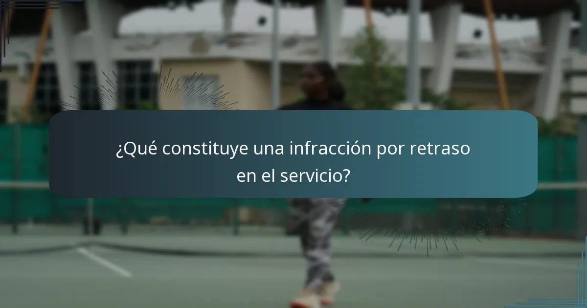 ¿Qué constituye una infracción por retraso en el servicio?