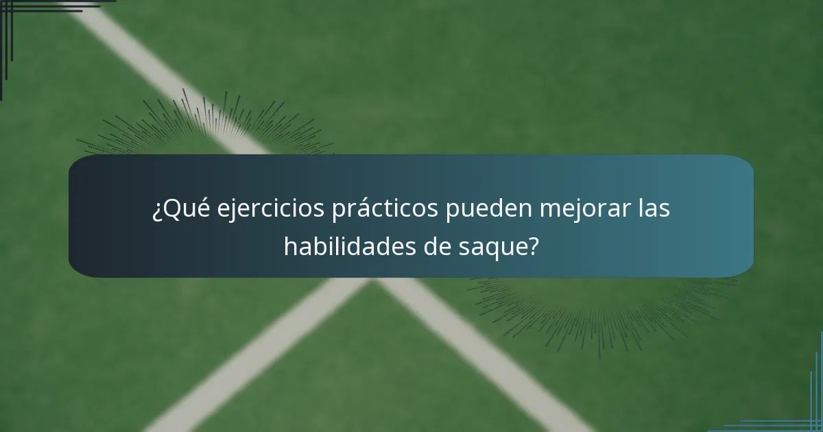¿Qué ejercicios prácticos pueden mejorar las habilidades de saque?