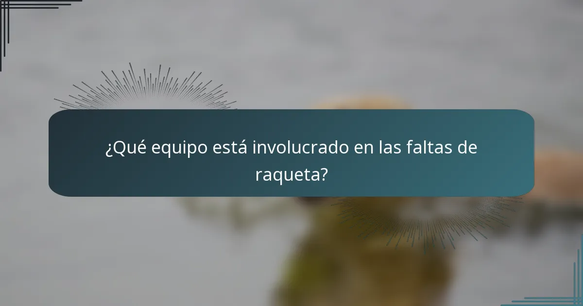 ¿Qué equipo está involucrado en las faltas de raqueta?