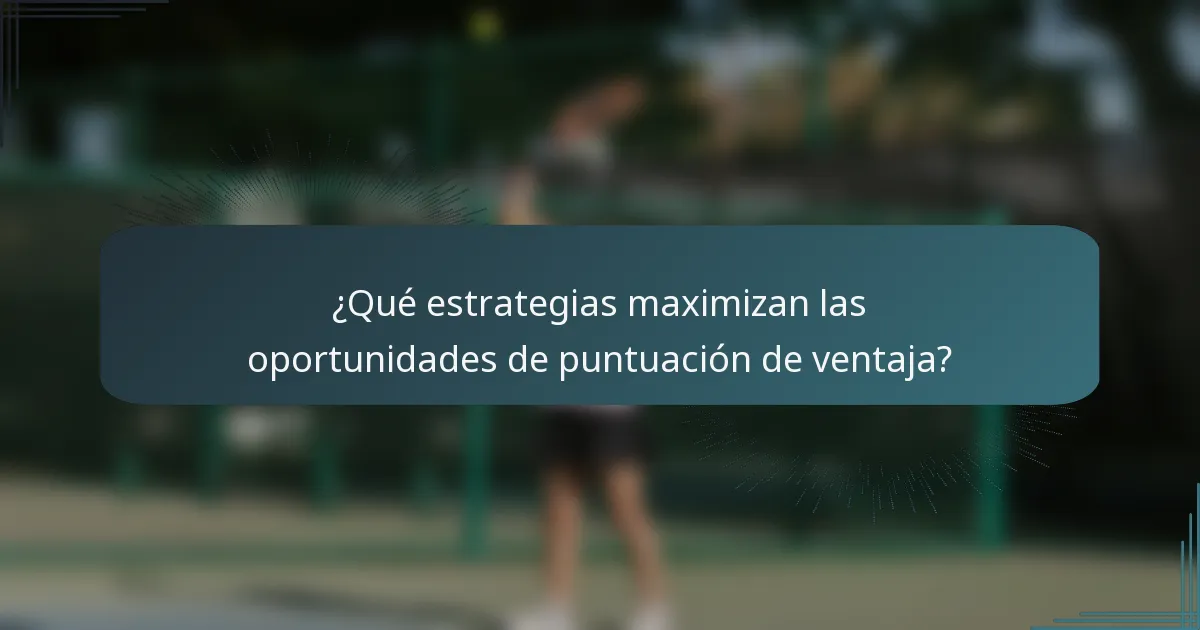 ¿Qué estrategias maximizan las oportunidades de puntuación de ventaja?