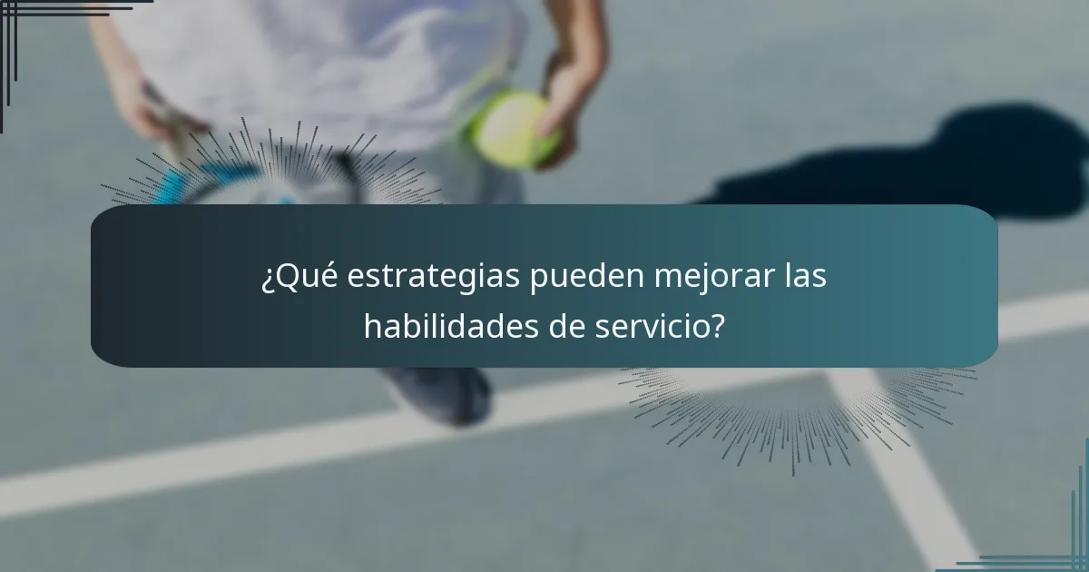 ¿Qué estrategias pueden mejorar las habilidades de servicio?