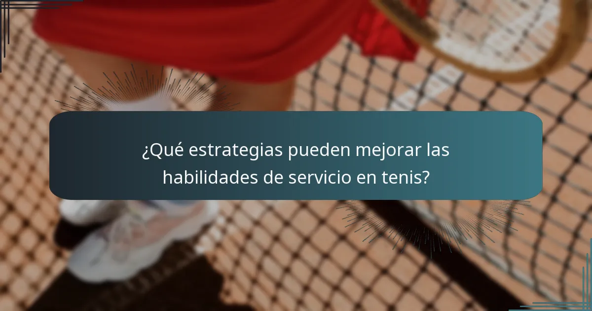 ¿Qué estrategias pueden mejorar las habilidades de servicio en tenis?