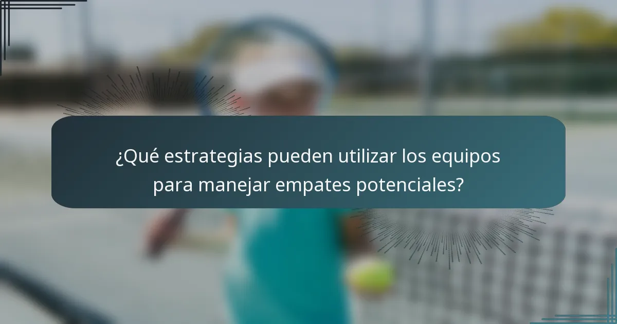 ¿Qué estrategias pueden utilizar los equipos para manejar empates potenciales?