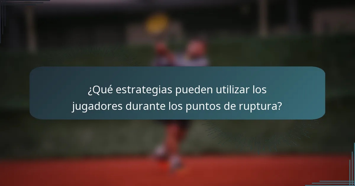 ¿Qué estrategias pueden utilizar los jugadores durante los puntos de ruptura?
