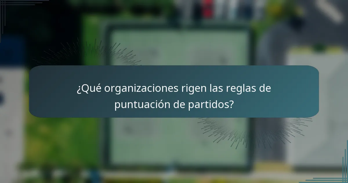 ¿Qué organizaciones rigen las reglas de puntuación de partidos?