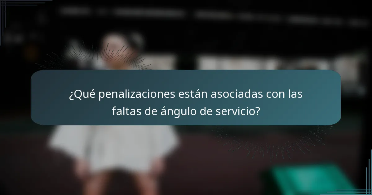 ¿Qué penalizaciones están asociadas con las faltas de ángulo de servicio?