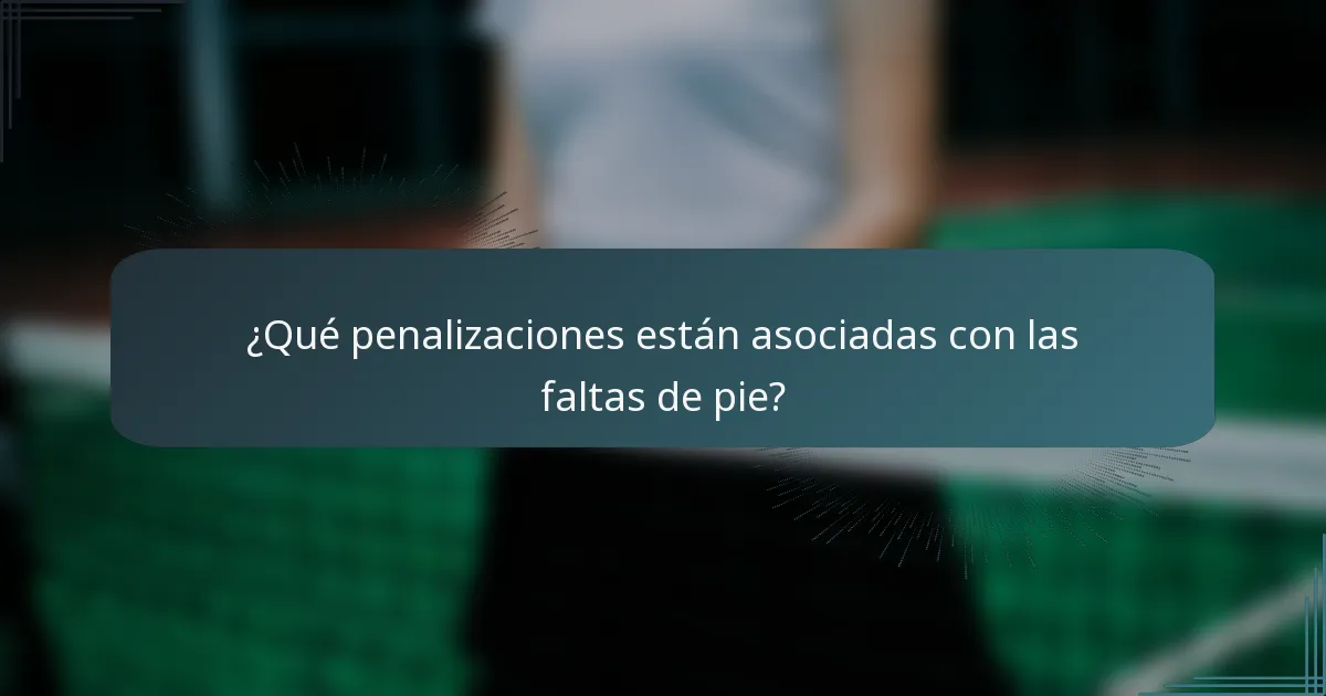 ¿Qué penalizaciones están asociadas con las faltas de pie?