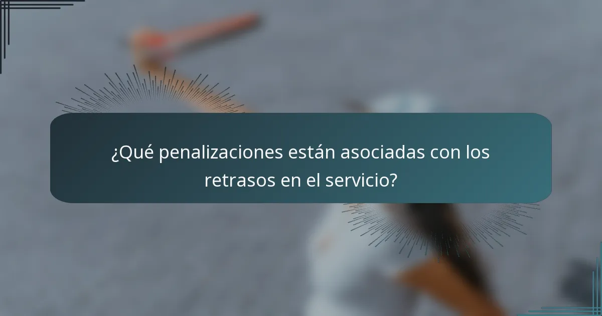 ¿Qué penalizaciones están asociadas con los retrasos en el servicio?