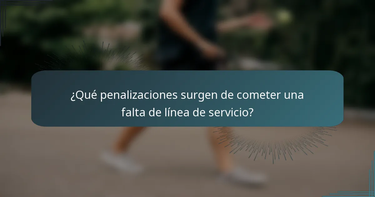 ¿Qué penalizaciones surgen de cometer una falta de línea de servicio?