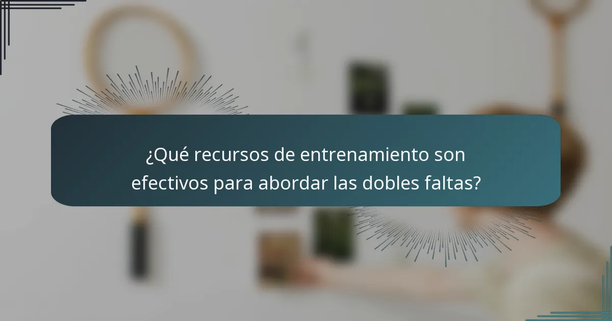 ¿Qué recursos de entrenamiento son efectivos para abordar las dobles faltas?