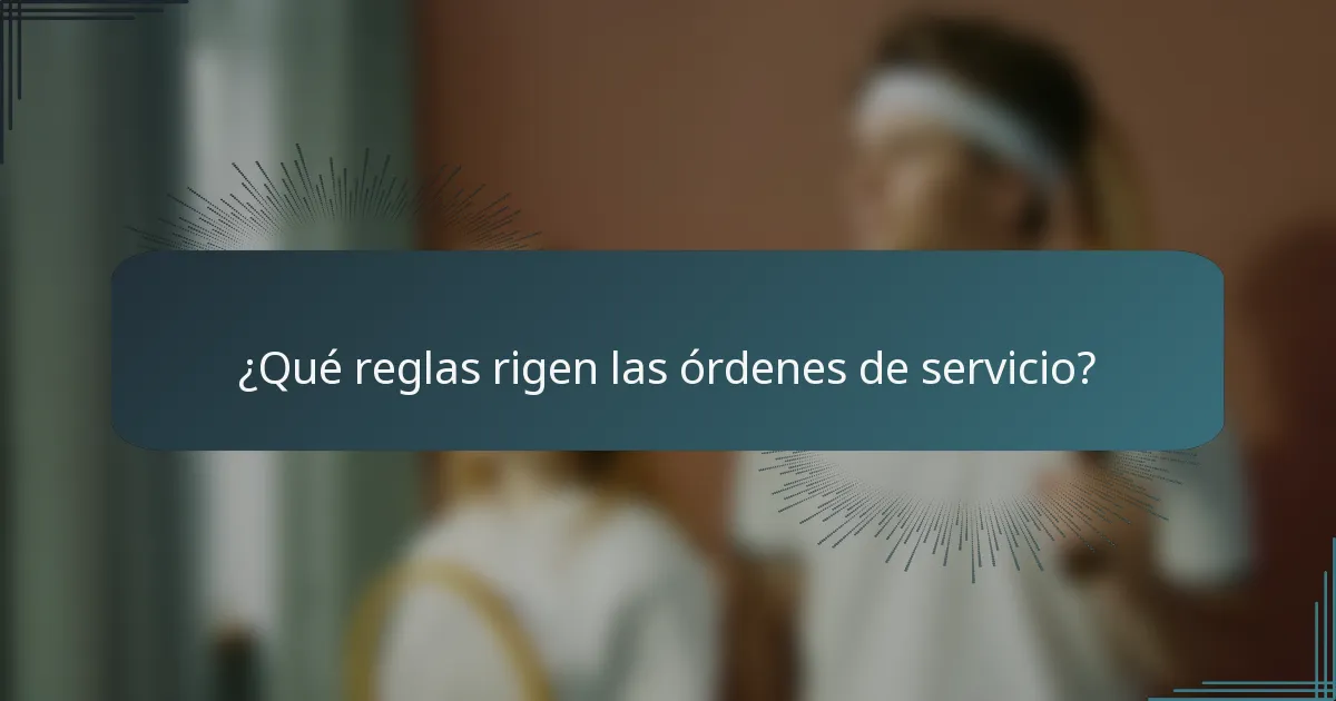 ¿Qué reglas rigen las órdenes de servicio?