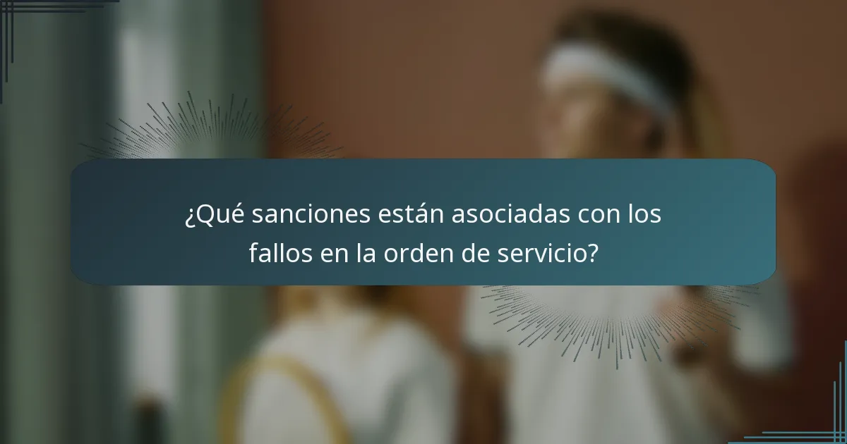 ¿Qué sanciones están asociadas con los fallos en la orden de servicio?