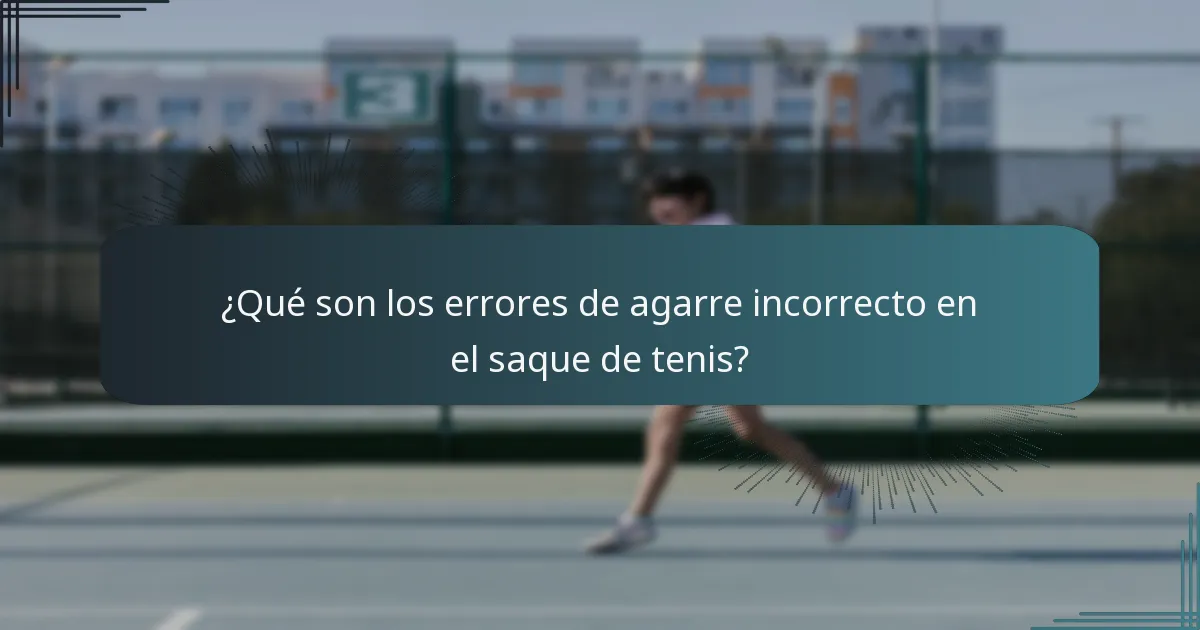 ¿Qué son los errores de agarre incorrecto en el saque de tenis?