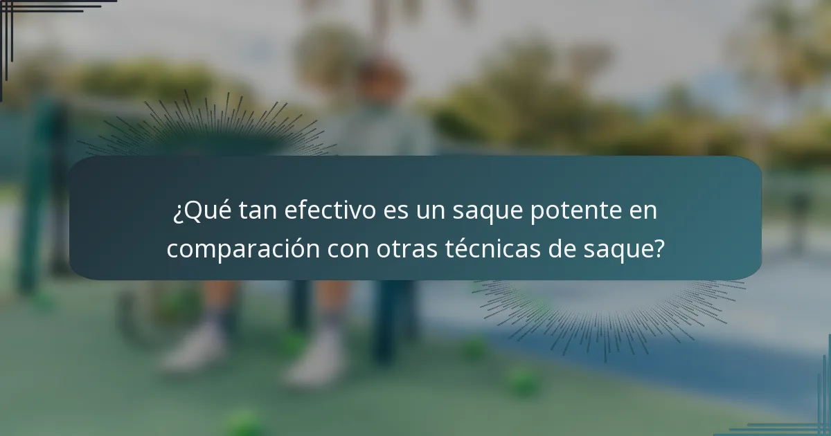 ¿Qué tan efectivo es un saque potente en comparación con otras técnicas de saque?